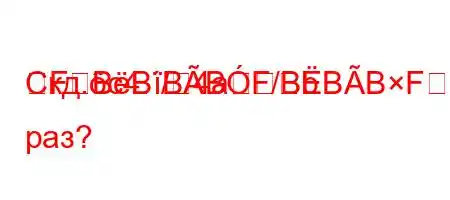 Скд.c4./4abFBBBBF/BBBFBFF3BBBBB̃BBBдин раз?